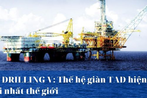 PV DRILLING V: Thế hệ giàn TAD hiện đại nhất thế giới