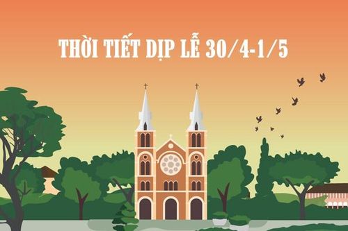 Thời tiết cả nước trong 4 ngày nghỉ lễ 30/4-1/5 như thế nào?