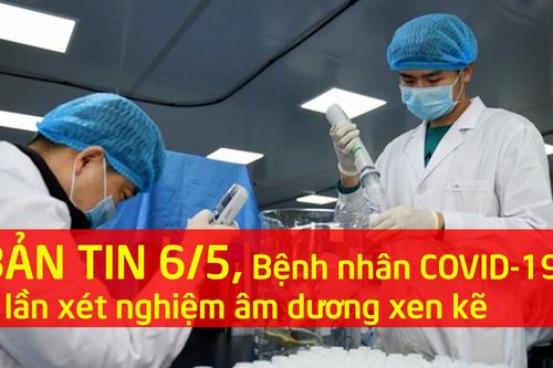 Bản tin 6/5: 24 ngày, bệnh nhân COVID-19 có 9 lần xét nghiệm âm dương xen kẽ