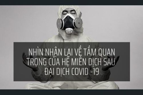 Nhìn nhận về tầm quan trọng của hệ miễn dịch sau đại dịch COVID-19