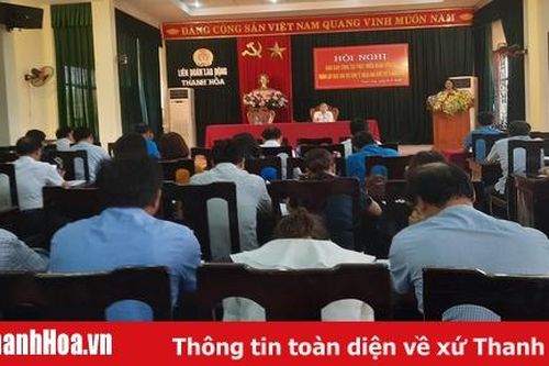 6 tháng đầu năm, Thanh Hóa có thêm 36 công đoàn cơ sở
