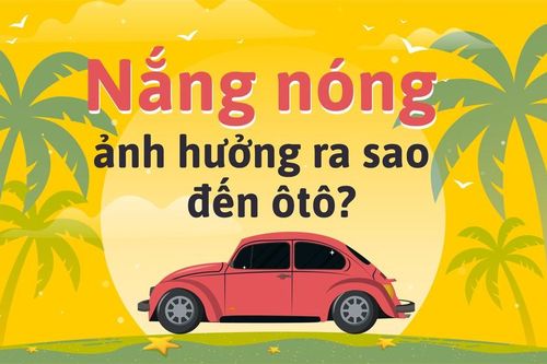 Tác hại của nắng nóng đến các bộ phận trong ôtô