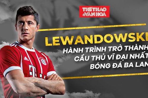 ĐỒ HỌA: Lewandowski và hành trình trở thành cầu thủ vĩ đại nhất Ba Lan