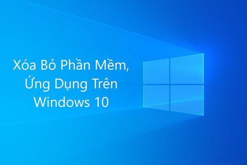 4 cách gỡ các ứng dụng, phần mềm trên Windows 10