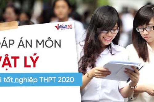Đáp án tham khảo môn Vật lý thi tốt nghiệp THPT 2020, mã đề 216