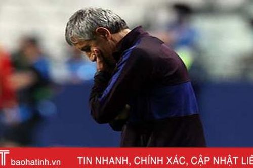 Chính thức: Barca sa thải Setien sau 6 tháng