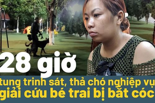 28 giờ tung trinh sát, thả chó nghiệp vụ giải cứu bé trai bị bắt cóc