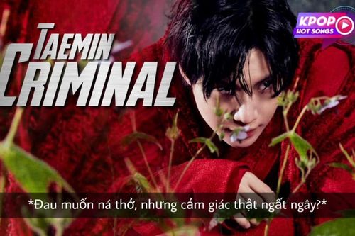 Criminal của Taemin xuất sắc là vậy, nhưng phần Vietsub khó đỡ lại khiến khán giả cảm thấy 'muốn ná thở' thật sự!