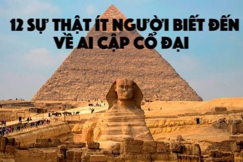 Ngỡ ngàng trước 12 sự thật ít người biết đến về Ai Cập cổ đại