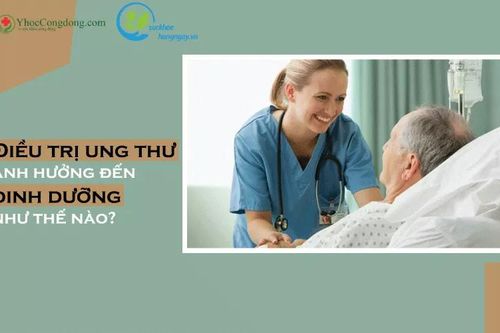 Điều trị ung thư ảnh hưởng đến dinh dưỡng như thế nào?