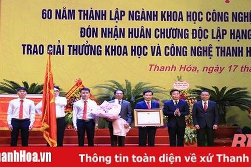 Ngành KH&CN Thanh Hóa kỷ niệm 60 năm thành lập và đón nhận Huân chương Độc lập hạng Ba