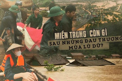 Miền Trung còn lại gì sau những đau thương mùa lũ dữ?