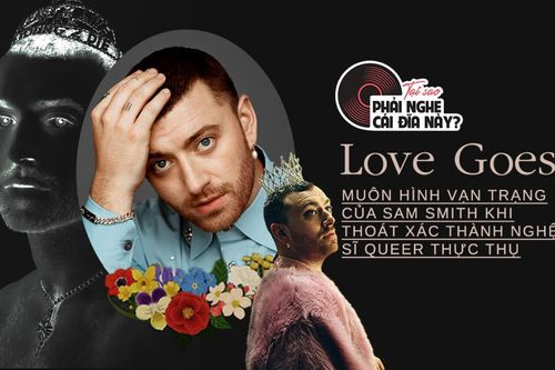'Love Goes': Muôn hình vạn trạng của Sam Smith khi thoát xác thành nghệ sĩ Queer thực thụ