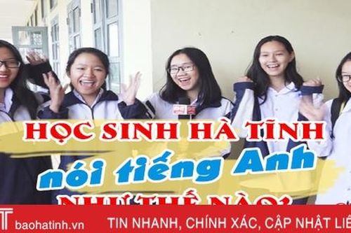Hà Tĩnh đặc cách công nhận 70 em lớp 12 đạt giải học sinh giỏi tỉnh môn tiếng Anh năm học 2020 - 2021