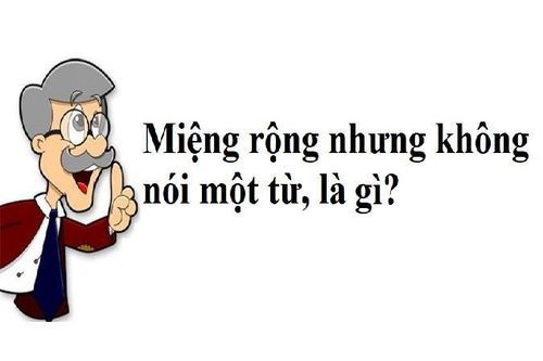 Đố mẹo: Miệng rộng nhưng không nói một từ là gì?