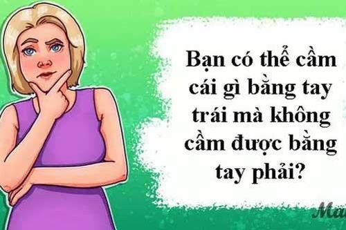 Câu đố 'hại não': Bạn có thể cầm cái gì bằng tay trái mà không cầm được bằng tay phải?