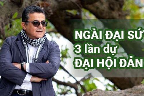Ngài Đại sứ 3 lần dự Đại hội Đảng