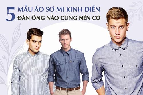 5 mẫu áo sơ mi kinh điển đàn ông nào cũng nên có
