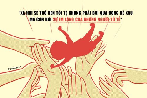 'Xã hội sẽ trở nên tồi tệ không phải bởi quá đông kẻ xấu mà còn bởi sự im lặng của những người tử tế'