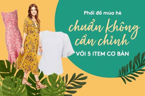 Phối đồ mùa hè 'chuẩn không cần chỉnh' với 5 item cơ bản