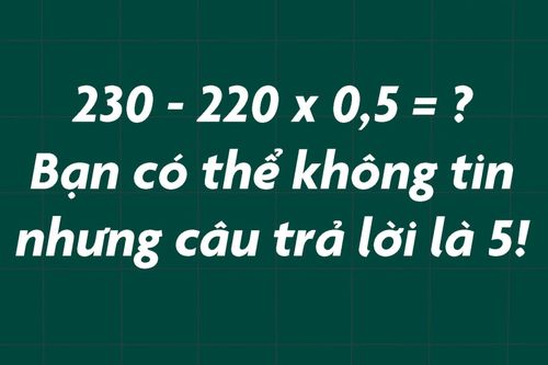 Phép toán 230 - 220 x 0,5 khiến nhiều người tranh luận