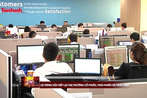 Lộ trình sắp xếp lại thị trường cổ phiếu, trái phiếu và phái sinh