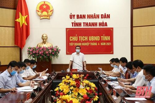 Chủ tịch UBND tỉnh Thanh Hóa tiếp doanh nghiệp định kỳ tháng 4-2021