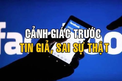 Cảnh giác trước tin giả, sai sự thật