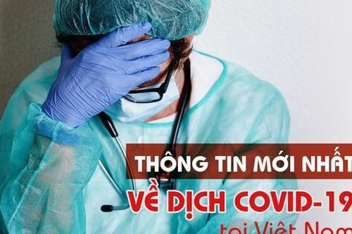 Thông tin mới nhất về diễn biến dịch COVID-19 tại Việt Nam