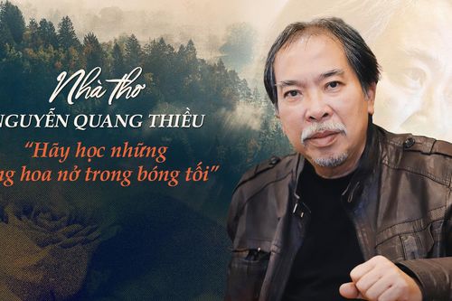Nhà thơ Nguyễn Quang Thiều: 'Hãy học những bông hoa nở trong bóng tối'