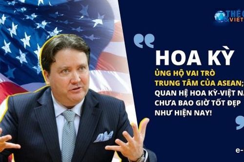 Hoa Kỳ ủng hộ vai trò trung tâm của ASEAN; quan hệ Hoa Kỳ-Việt Nam chưa bao giờ tốt đẹp như hiện nay!