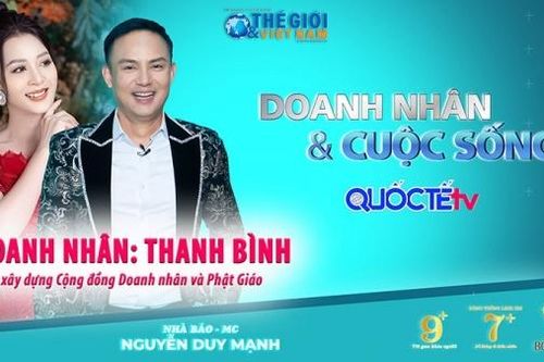 Doanh nhân và Cuộc sống số 57/2022: Doanh nhân Thanh Bình và ấp ủ xây dựng cộng đồng Doanh nhân và Phật giáo