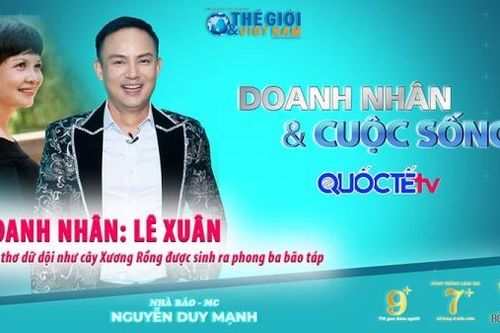 Doanh nhân và Cuộc sống số 58/2022: Doanh nhân Lê Xuân - Tuổi thơ dữ dội như cây xương rồng được sinh ra giữa phong ba bão táp