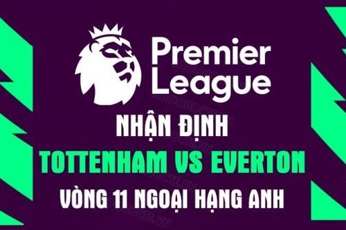 Nhận định trận đấu giữa Tottenham vs Everton, 23h30 ngày 15/10 - Ngoại hạng Anh