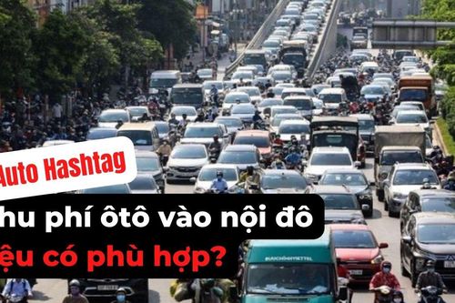 #Auto Hashtag: Thu phí ô tô vào nội đô có phù hợp tại Việt Nam?