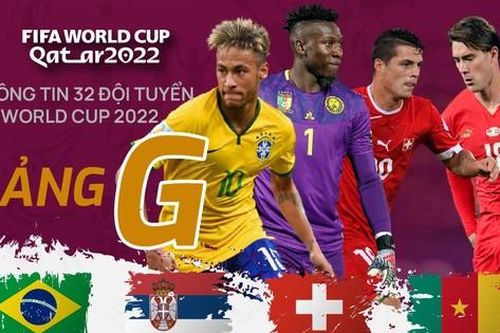 Thông tin 32 đội tuyển dự World Cup 2022: Bảng G chờ Brazil
