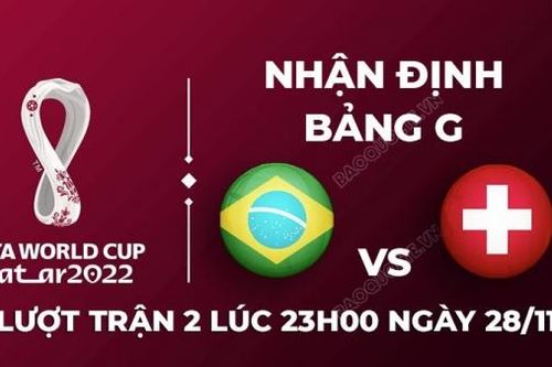 Dự đoán tỷ số World Cup hôm nay: Brazil vs Thụy Sĩ - Kỳ vọng Richarlison tiếp tục tỏa sáng