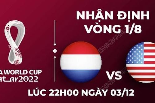 Nhận định trận đấu giữa Hà Lan vs Mỹ, 22h00 ngày 3/12 - lịch thi đấu vòng 1/8 World Cup 2022