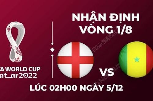 Nhận định trận đấu giữa Anh vs Senegal, 02h00 ngày 05/12 - lịch thi đấu vòng 1/8 World Cup 2022