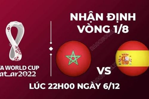 Nhận định trận đấu giữa Morocco vs Tây Ban Nha, 22h00 ngày 6/12 - lịch thi đấu vòng 1/8 World Cup 2022