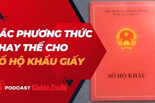 Podcast: Phương thức nào thay thế sổ hộ khẩu?