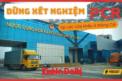 Podcast ngày 4/1: Dừng xét nghiệm PCR tại các cửa khẩu ở Móng Cái