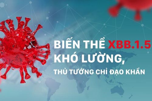 Biến thể XBB.1.5 khó lường, Thủ tướng chỉ đạo khẩn