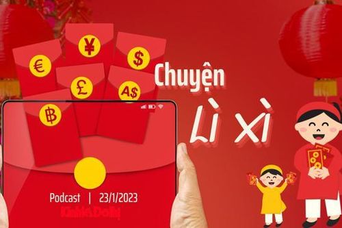 Podcast ngày 23/1: Lì xì ngày Tết – Đừng để nét văn hóa đẹp biến tướng