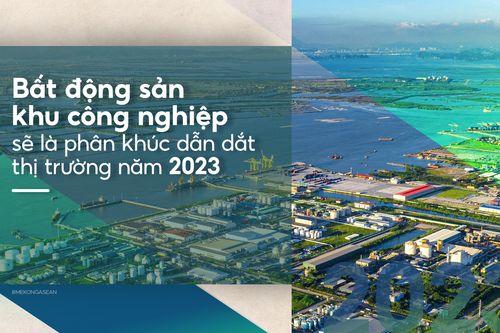 Bất động sản khu công nghiệp sẽ là phân khúc dẫn dắt thị trường năm 2023