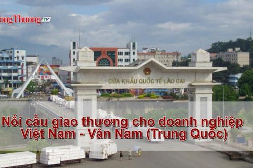 Nối cầu giao thương cho doanh nghiệp Việt Nam- Vân Nam (Trung Quốc)