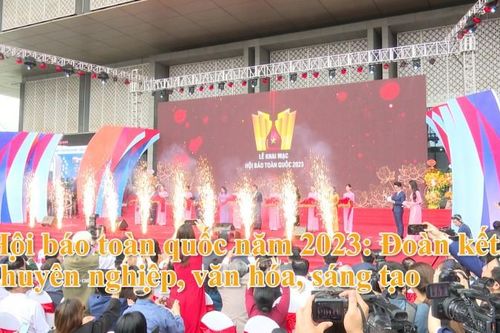 Hội báo toàn quốc năm 2023: Đoàn kết, chuyên nghiệp, văn hóa, sáng tạo