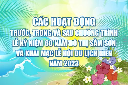 Các hoạt động trước, trong và sau chương trình Lễ kỷ niệm 60 năm đô thị Sầm Sơn và Khai mạc Lễ hội du lịch biển năm 2023