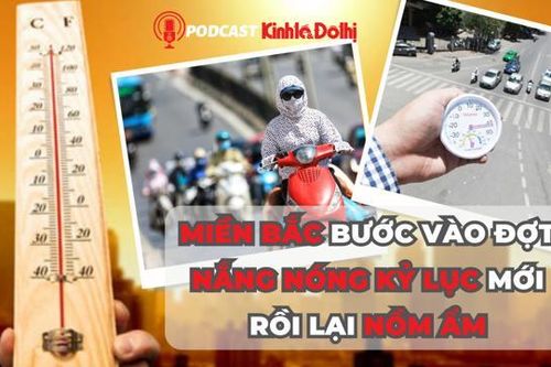 Miền Bắc bước vào đợt nắng nóng kỷ lục kéo dài rồi lại nồm ẩm