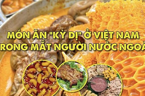 Top món ăn 'kỳ dị' ở Việt Nam trong mắt người nước ngoài